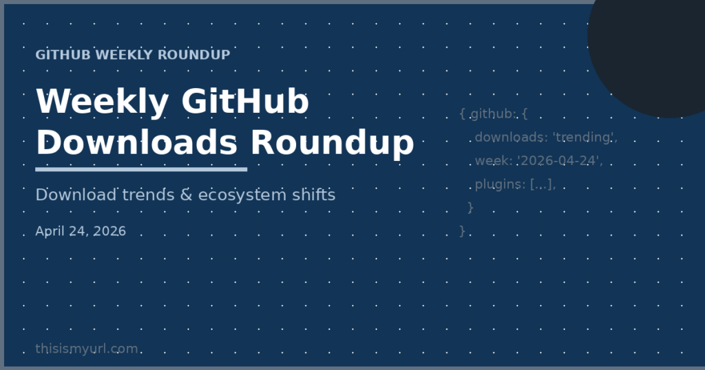 Weekly GitHub and Downloads Roundup: What I Built, Fixed, and Deployed (April 24, 2026) - Post