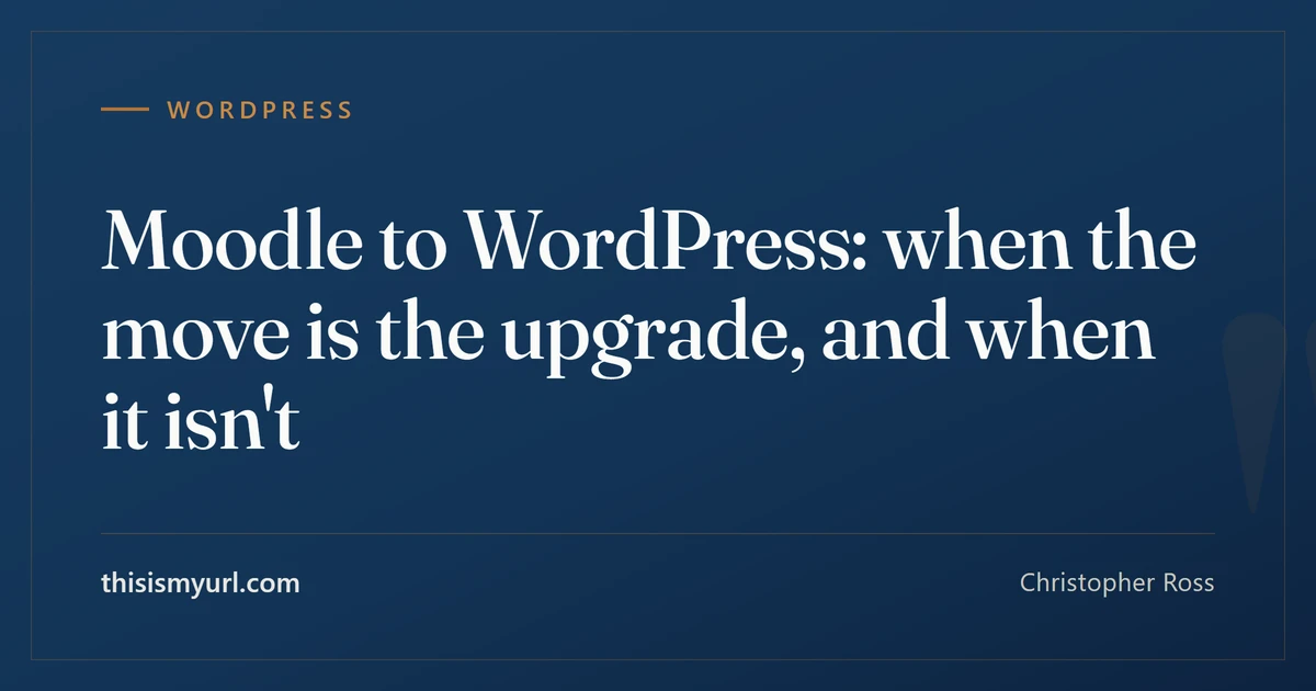 Title card for the article “Moodle to WordPress: when the move is the upgrade, and when it isn't” on This Is My URL