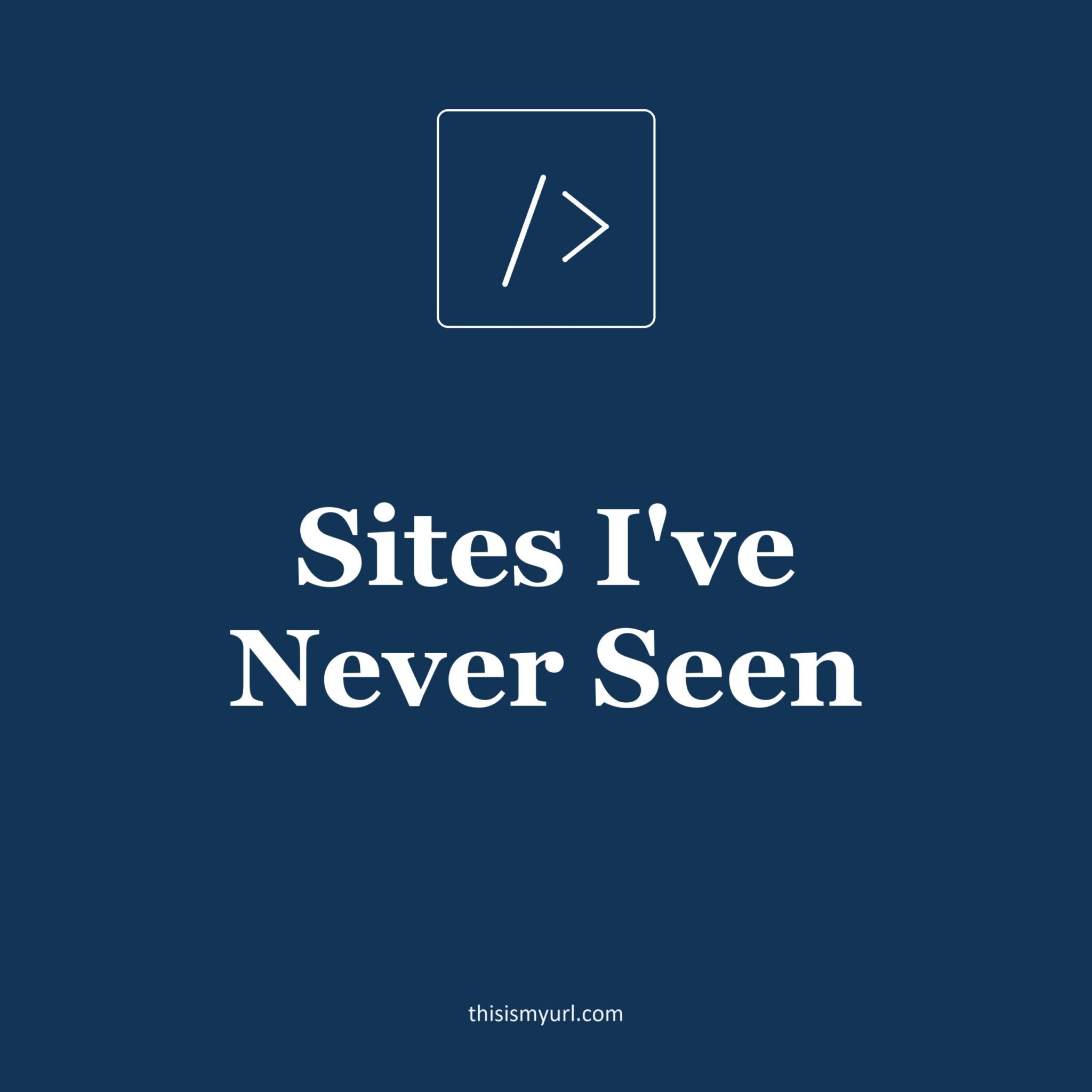 Sites I've Never Seen