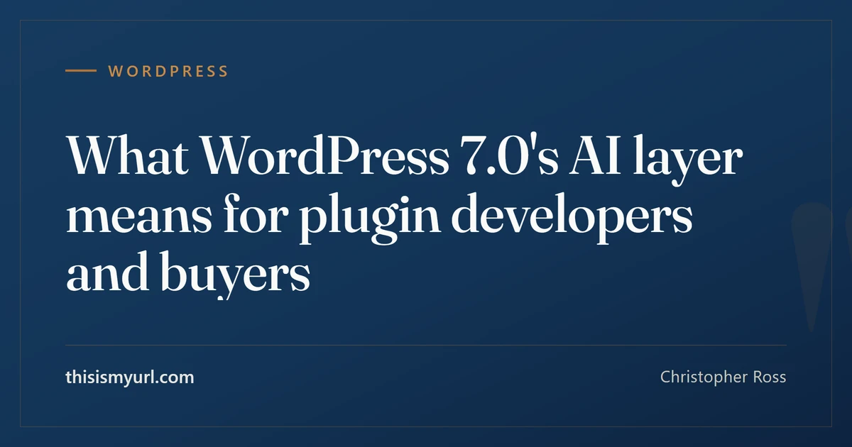 Title card for the article “What WordPress 7.0's AI layer means for plugin developers and buyers” on This Is My URL