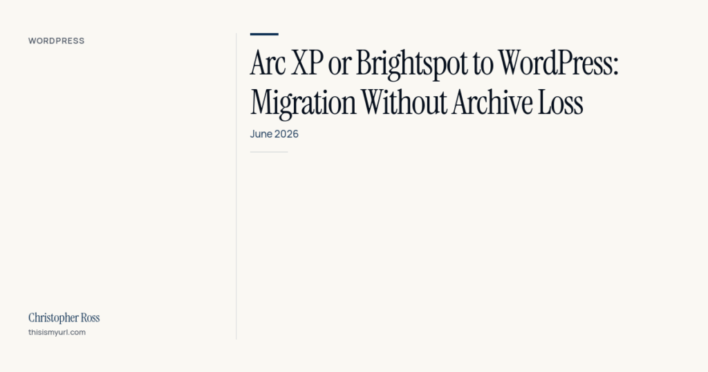 Arc XP or Brightspot to WordPress: Migration Without Archive Loss