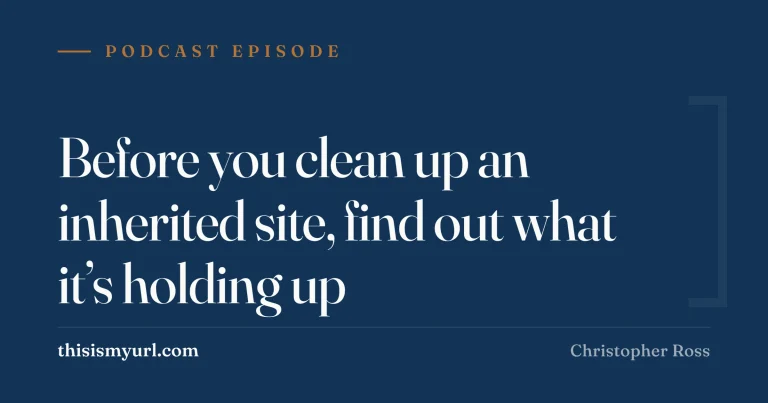 Before you clean up an inherited site, find out what it’s holding up