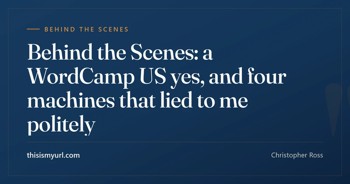 Title card for the article “Behind the Scenes: a WordCamp US yes, and four machines that lied to me politely” on This Is My URL