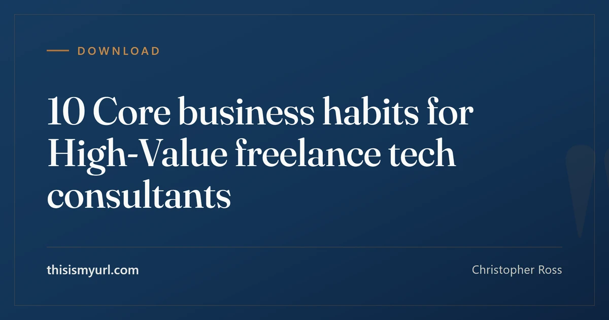 Title card for the article “10 Core business habits for High-Value freelance tech consultants” on This Is My URL