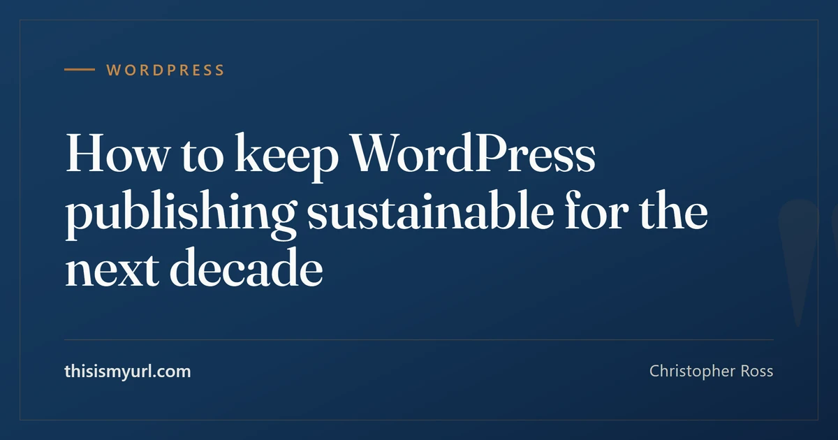 Title card for the article “How to keep WordPress publishing sustainable for the next decade” on This Is My URL