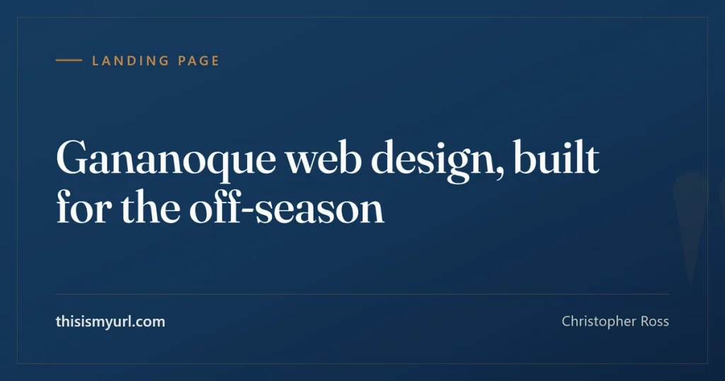 Title card for the article “Gananoque web design, built for the off-season” on This Is My URL
